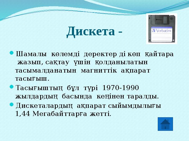 Дискета -  Шамалы көлемді деректер ді көп қайтара жазып, сақтау үшін қолданылатын тасымалданатын магниттік ақпарат