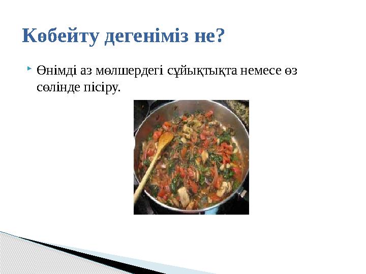  Өнімді аз мөлшердегі сұйықтықта немесе өз сөлінде пісіру.Көбейту дегеніміз не?