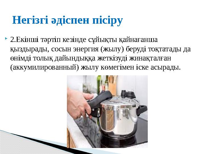  2.Екінші тәртіп кезінде сұйықты қайнағанша қыздырады, сосын энергия (жылу) беруді тоқтатады да өнімді толық дайындыққа жеткі