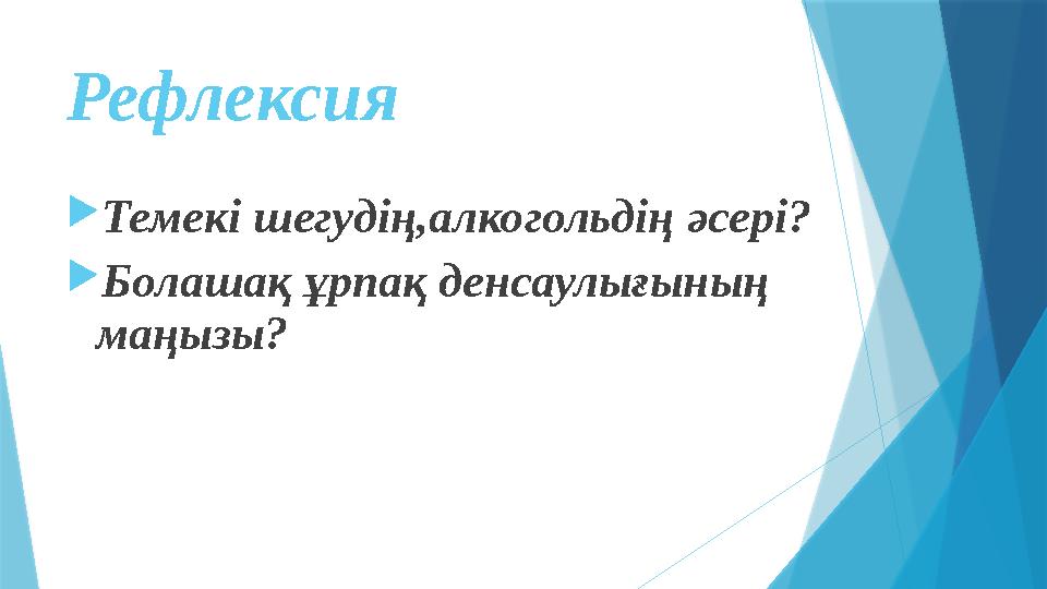 Рефлексия  Темекі шегудің,алкогольдің әсері?  Болашақ ұрпақ денсаулығының маңызы?