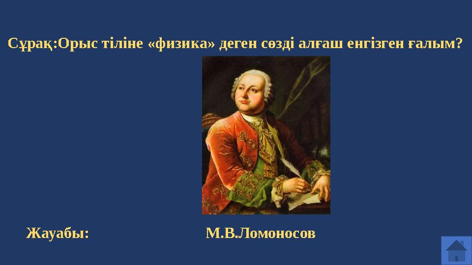 Сұрақ:Орыс т іліне «физика» деген сөзді алғаш енгізген ғалым? Жауабы: М.В.Ломоносов