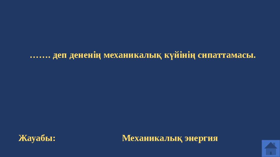 …… . деп дененің механикалық күйінің сипаттамасы. Жауабы: Механикалық энергия