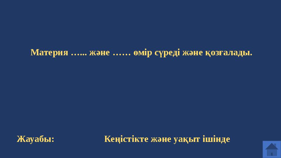 Материя …... және …… өмір сүреді және қозғалады. Жауабы: Кеңістікте және уақыт ішінде