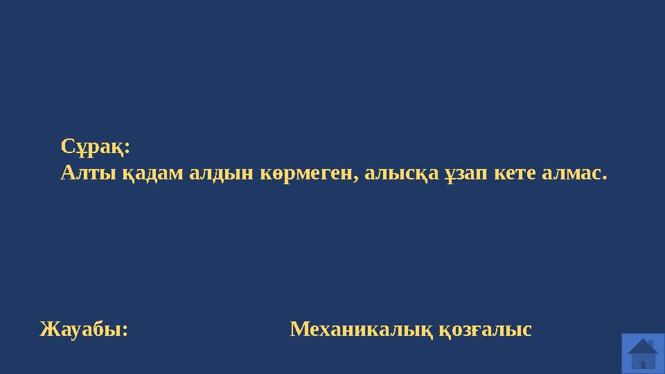 Сұрақ: Алты қадам алдын көрмеген, алысқа ұзап кете алмас. Жауабы: Механикалық қозғалыс