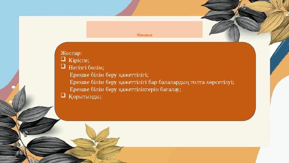 Мазмұны: Жоспар:  Кіріспе;  Негізгі бөлім; Ерекше білім беру қажеттілігі; Ерекше білім беру қажеттілігі бар бала