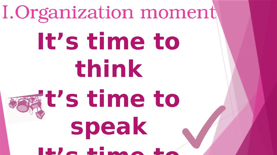 It’s time to think It’s time to speak It’s time to show Ready! Steady! Go!I.Organization moment