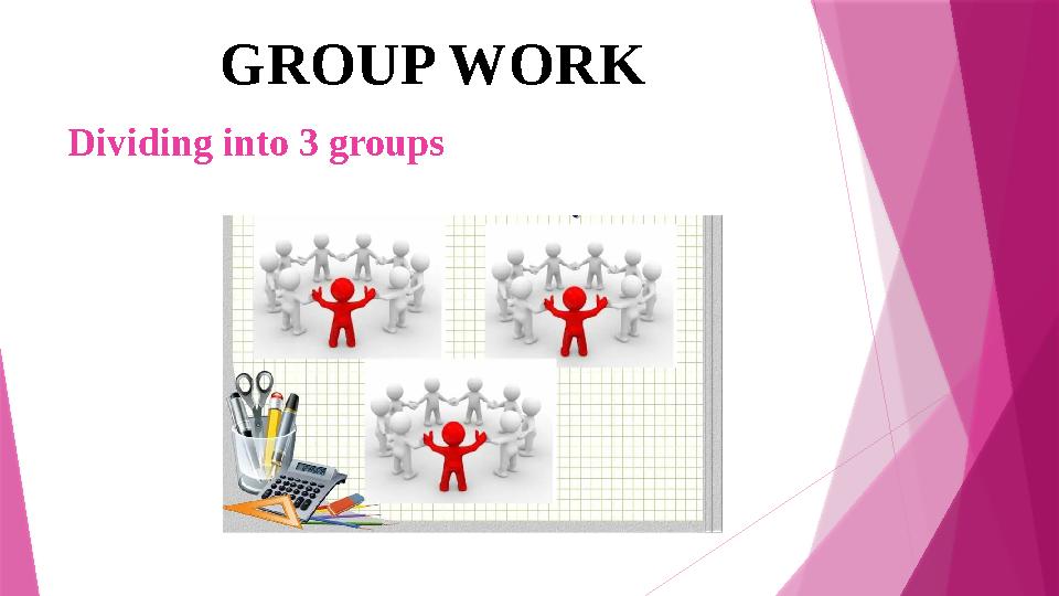 Dividing into 3 groups GROUP WORK