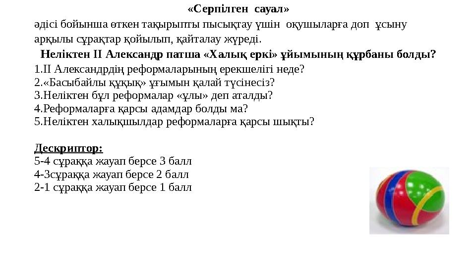«Серпілген сауал» әдісі бойынша өткен тақырыпты пысықтау үшін оқушыларға доп ұсыну арқылы сұрақтар қойылып, қайталау жүред