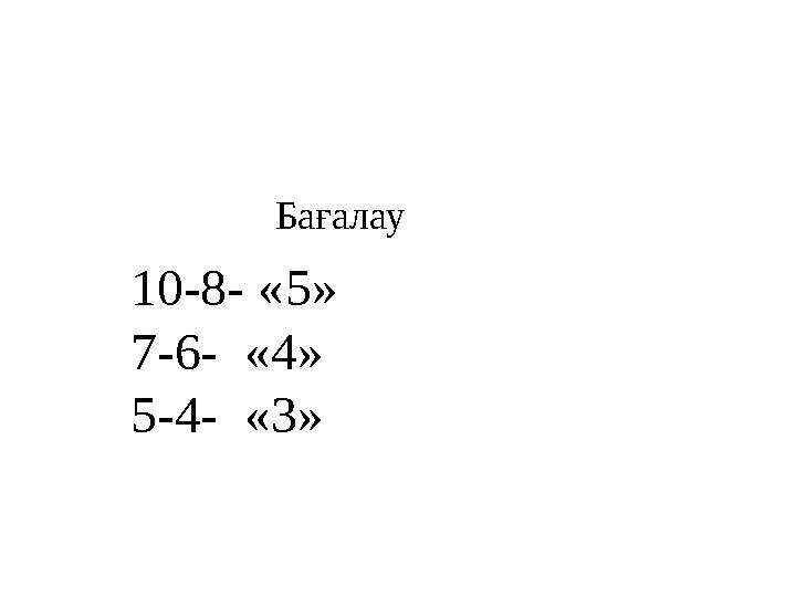 10-8- « 5 » 7-6- « 4 » 5-4- « 3 »Бағалау