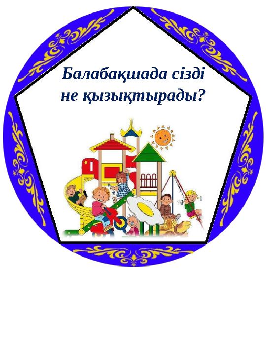 Балабақшада сізді не қызықтырады?