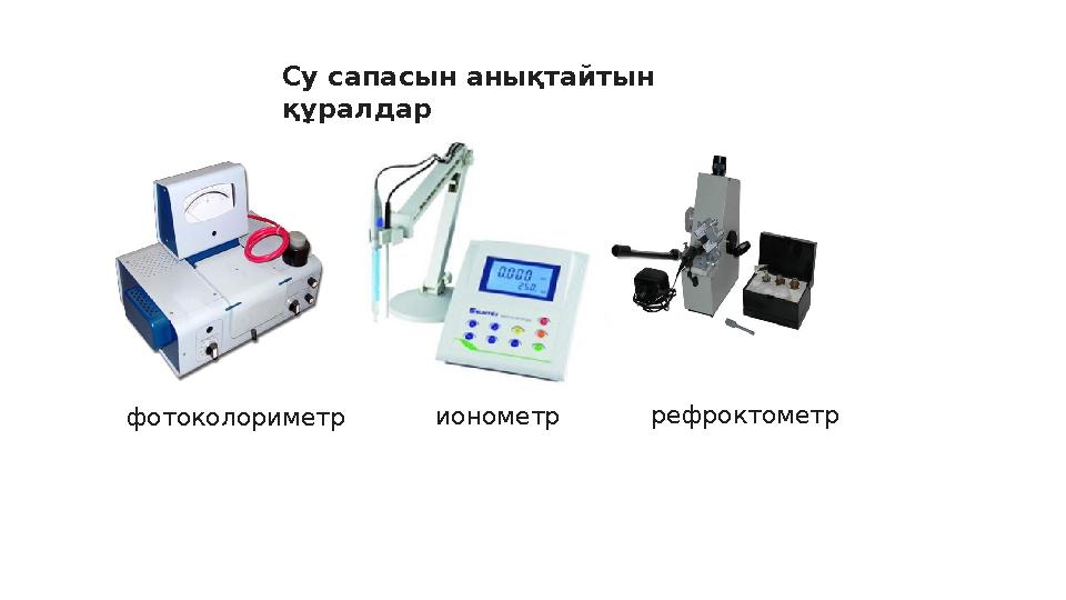 Су сапасын анықтайтын құралдар фотоколориметр ионометр рефроктометр