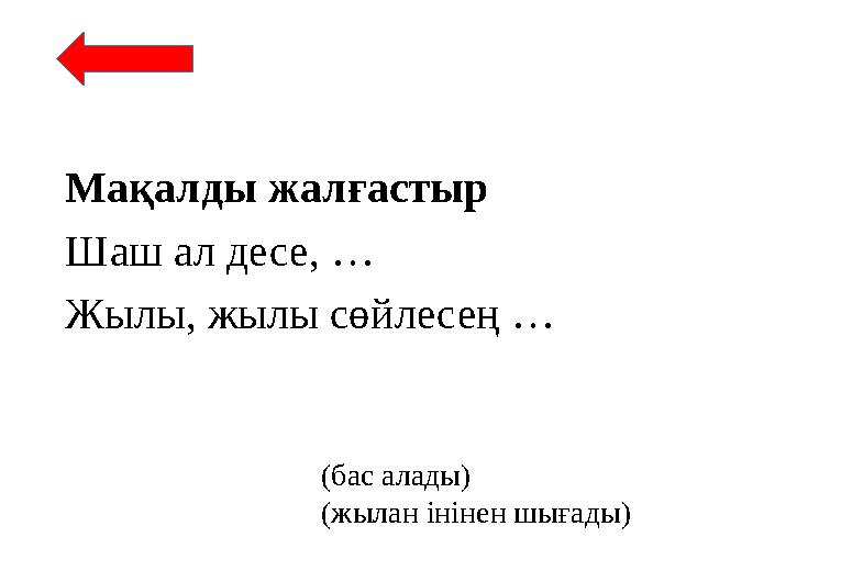 Мақалды жалғастыр Шаш ал десе, … Жылы, жылы сөйлесең … (бас алады) (жылан інінен шығады)