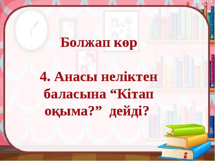 Болжап көр 4. Анасы неліктен баласына “Кітап оқыма?” дейді?