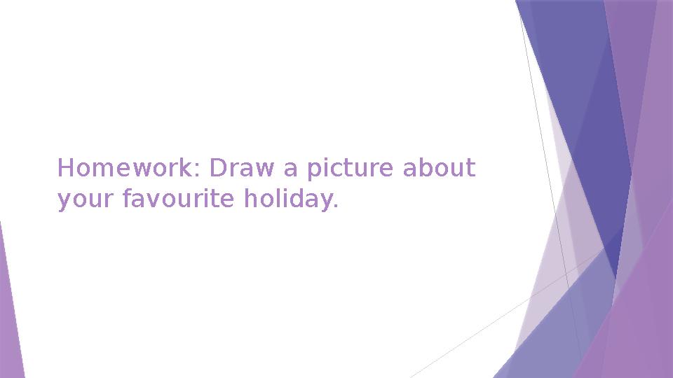 Homework: Draw a picture about your favourite holiday.