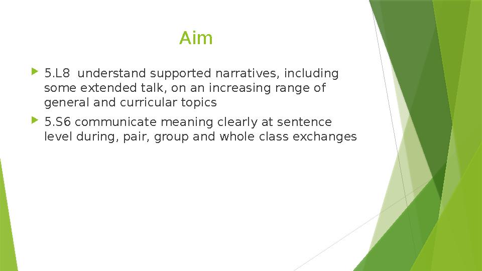 Aim  5.L8 understand supported narratives, including some extended talk, on an increasing range of general and curricular t