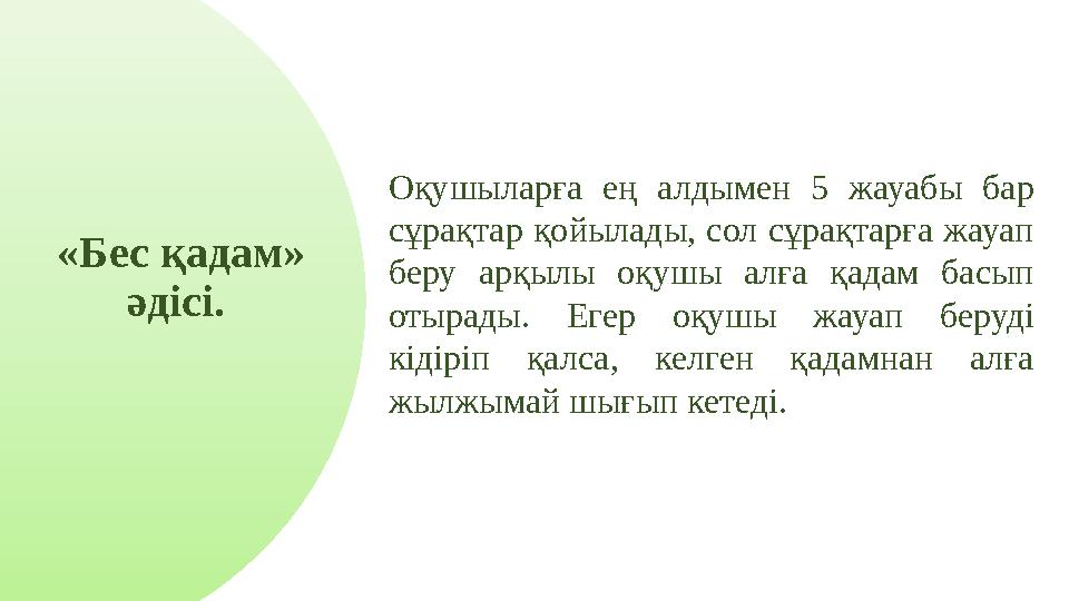 «Бес қадам» әдісі. Оқушыларға ең алдымен 5 жауабы бар сұрақтар қойылады, сол сұрақтарға жауап беру арқылы оқушы алға