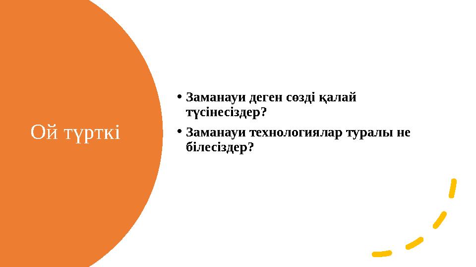 Ой түрткі • Заманауи деген сөзді қалай түсінесіздер? • Заманауи технологиялар туралы не білесі здер ?