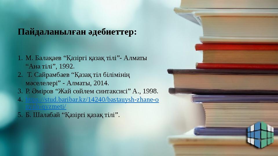 Пайдаланылған әдебиеттер: 1. М. Балақаев “Қазіргі қазақ тілі”- Алматы “Ана тілі”, 1992. 2. Т. Сайрамбаев “Қазақ тіл білімінің