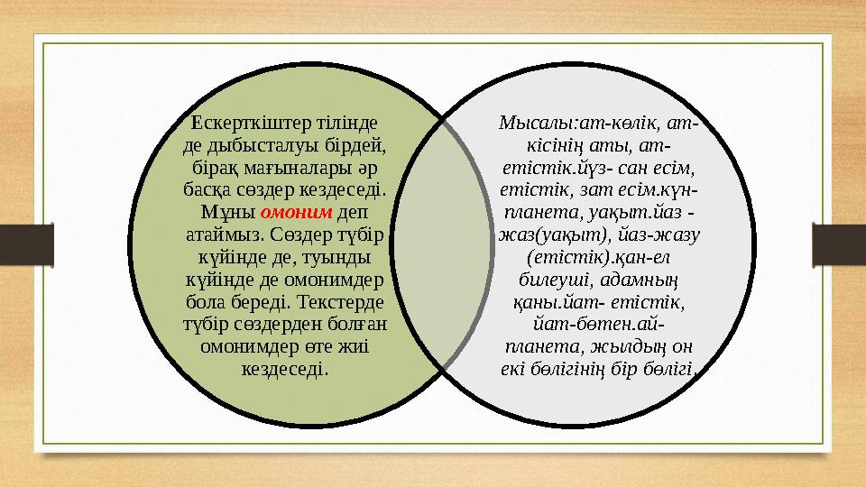 Ескерткіштер тілінде де дыбысталуы бірдей, бірақ мағыналары әр басқа сөздер кездеседі. Мұны омоним деп атаймыз. Сөздер тү