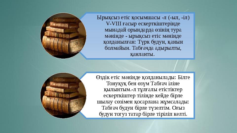 Ырықсыз етіс қосымшасы -л (-ыл, -іл) V-VIII ғасыр ескерткіштерінде мынадай орындарда өзінің тура мәнінде - ырықсыз етіс мәні