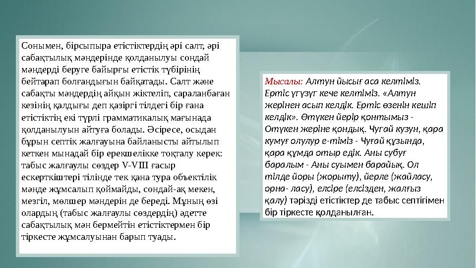 Сонымен, бірсыпыра етістіктердің әрі салт, әрі сабақтылық мәндерінде қолданылуы сондай мәндерді беруге байырғы етістік түбірін