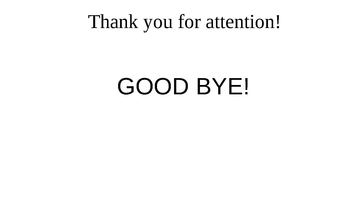 Thank you for attention! GOOD BYE!