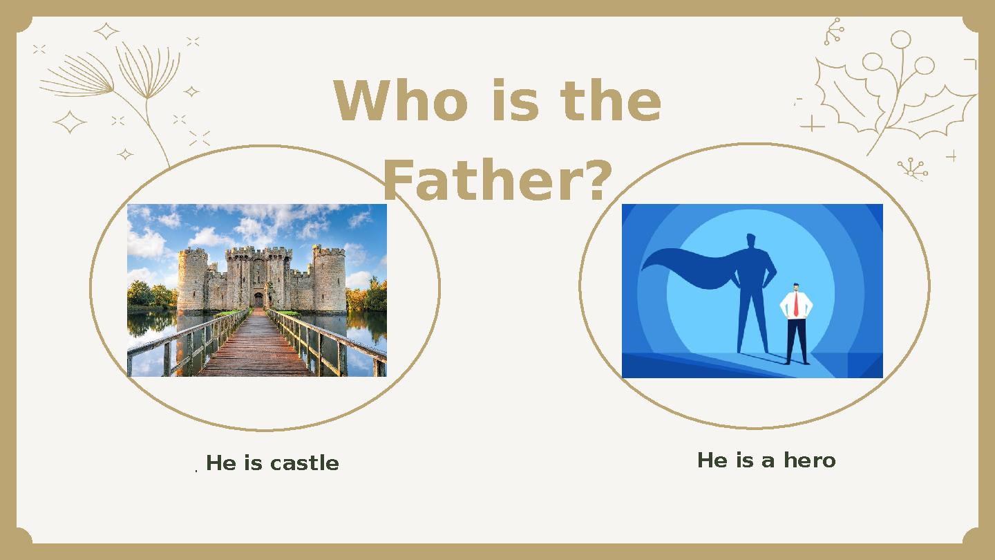 Who is the Father? He is a hero He is castle .