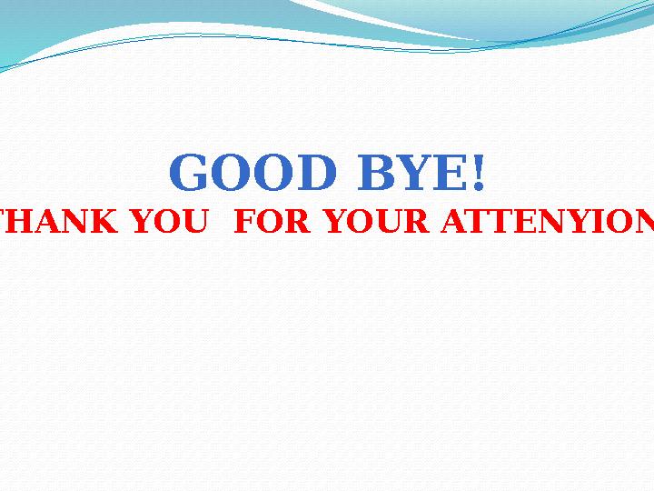 GOOD BYE! THANK YOU FOR YOUR ATTENYION!