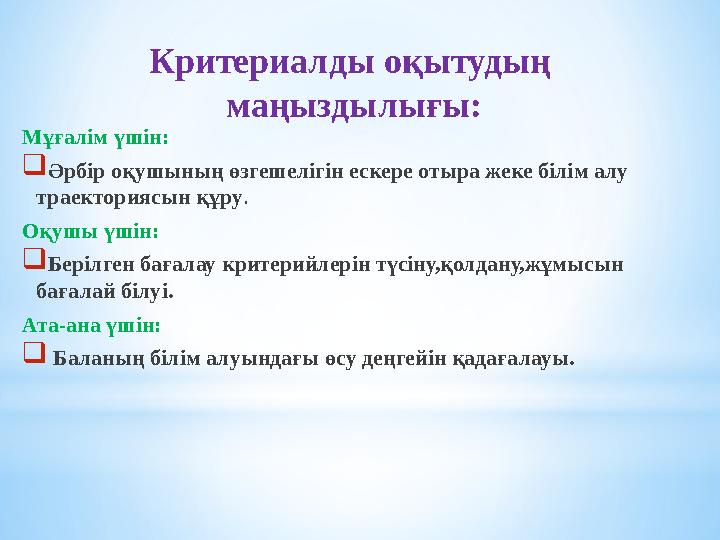 Кри териалды оқытудың маңыздылығы: Мұғалім үшін:  Әрбір оқушының өзгешелігін ескере отыра жеке білім алу траекториясын құру .
