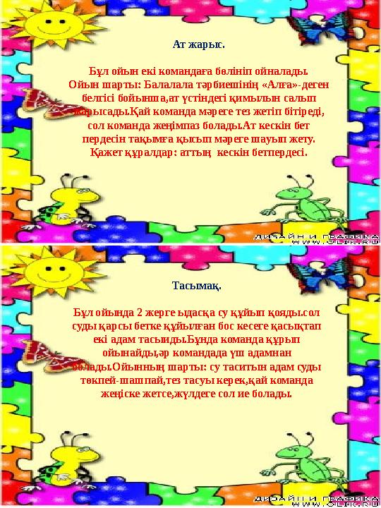 Ат жарыс. Бұл ойын екі командаға бөлініп ойналады. Ойын шарты: Балалала тәрбиешінің «Алға»-деген белгісі бойынша,ат үстіндегі