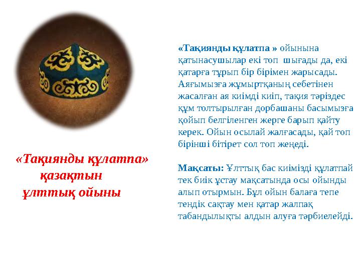 «Тақиянды құлатпа» қазақтын ұлттық ойыны « Тақиянды құлатпа » ойынына қатынасушылар екі топ шығады да, екі қат