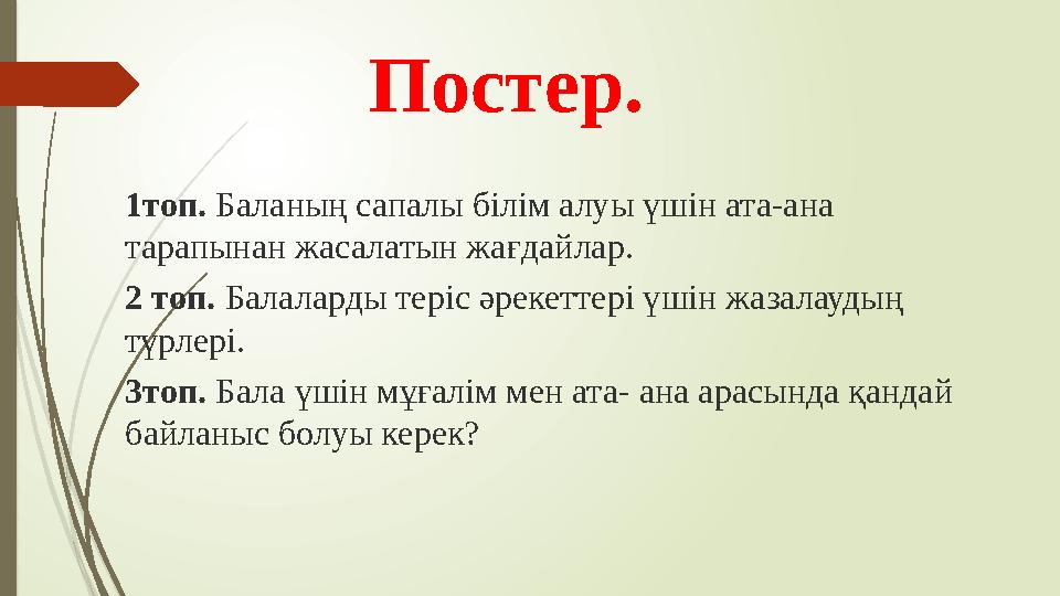 Постер. 1топ. Баланың сапалы білім алуы үшін ата-ана тарапынан жасалатын жағдайлар. 2 топ. Балаларды теріс әрекеттері үшін ж