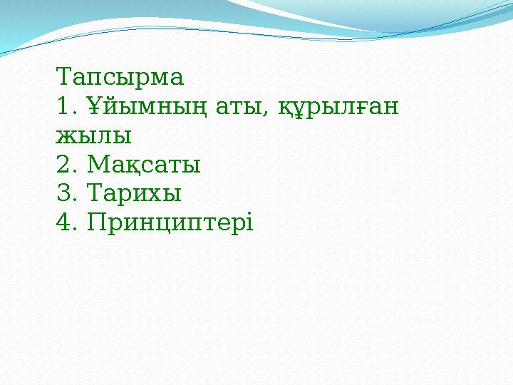 Тапсырма 1. Ұйымның аты , құрылған жылы 2. Мақсаты 3. Тарихы 4. Принциптері