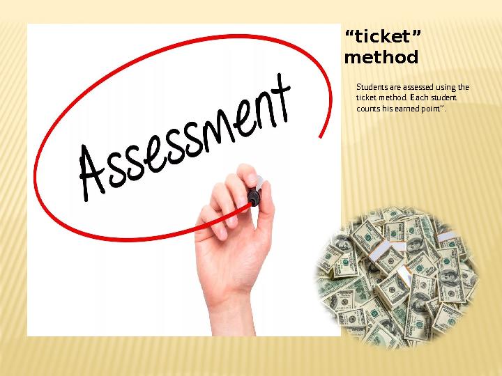 “ ticket” method Students are assessed using the ticket method. Each student counts his earned point”.