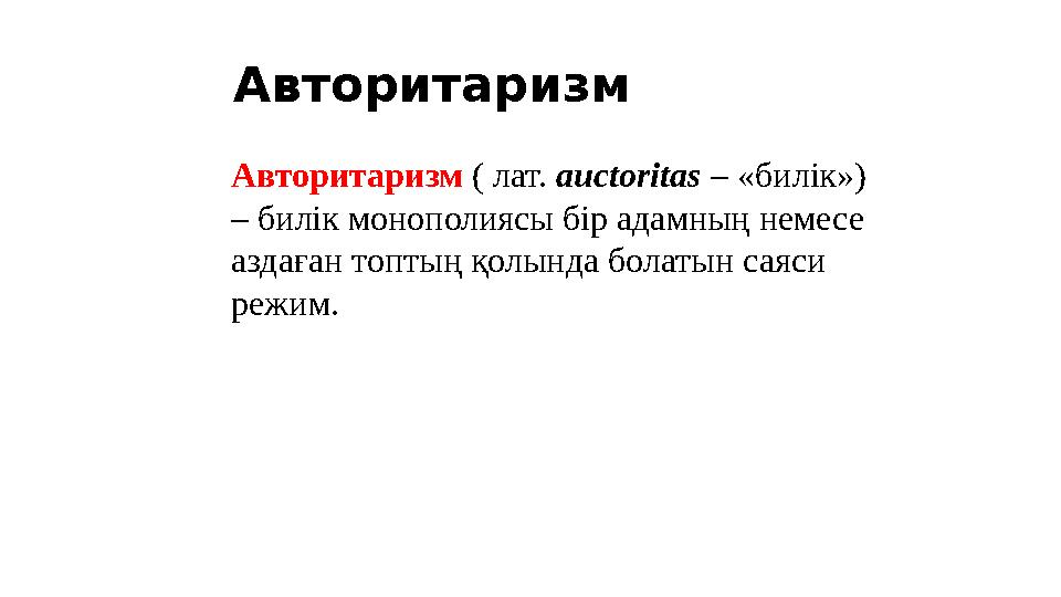 Авторитаризм Авторитаризм ( лат. auctoritas – «билік») – билік монополиясы бір адамның немесе аздаған топтың қолында бола
