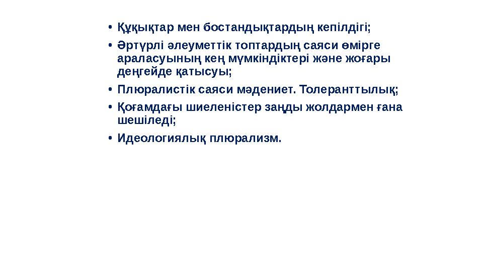 • Құқықтар мен бостандықтардың кепілдігі; • Әртүрлі әлеуметтік топтардың саяси өмірге араласуының кең мүмкіндіктері және жоғары
