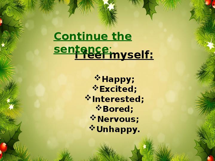 I feel myself:  Happy;  Excited;  Interested;  Bored;  Nervous;  Unhappy.Continue the sentence :