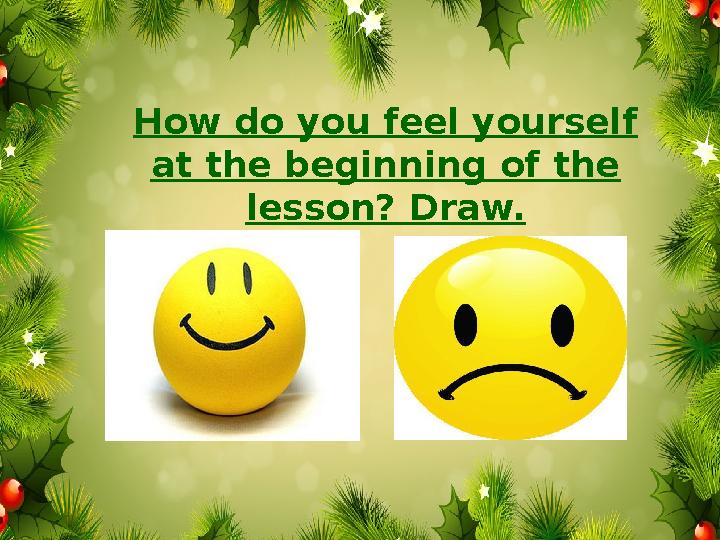 How do you feel yourself at the beginning of the lesson? Draw.