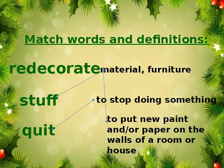 to stop doing something quitredecorate to put new paint and/or paper on the walls of a room or housematerial, furniture stuff