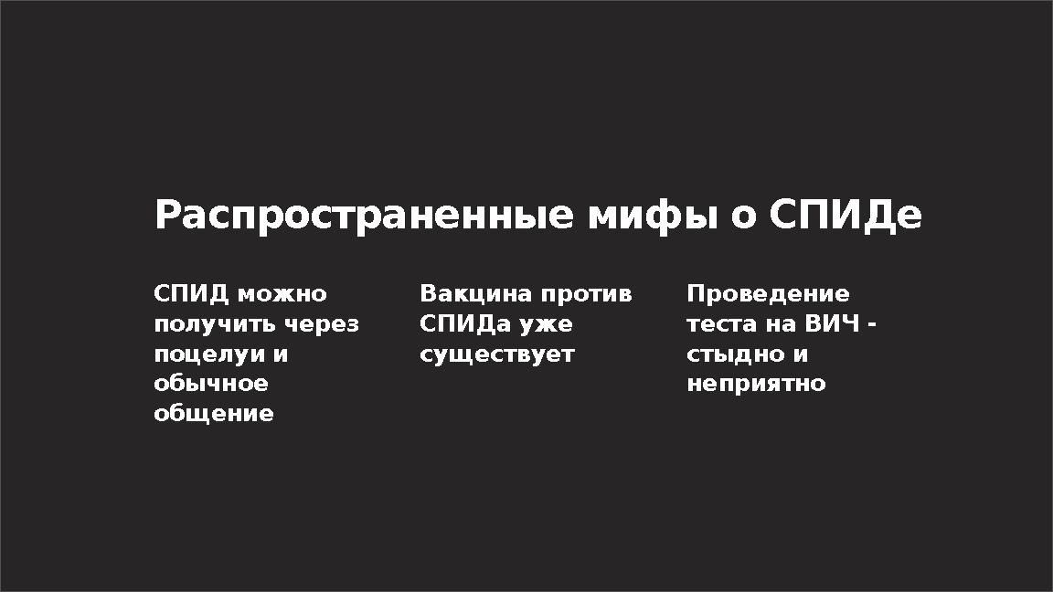 Распространенные мифы о СПИДе СПИД можно получить через поцелуи и обычное общение Вакцина против СПИДа уже существует Пров