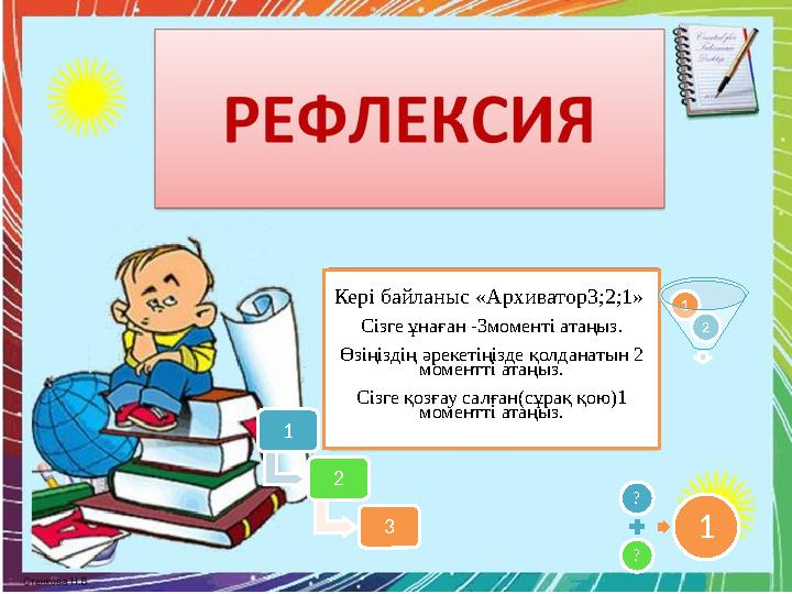 14Кері байланыс «Архиватор3;2;1» Сізге ұнаған -3моменті атаңыз. Өзіңіздің әрекетіңізде қолданатын 2 моментті атаңыз. Сізге қоз