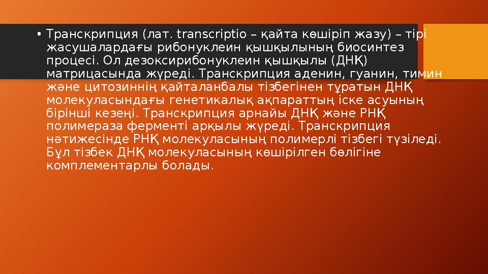 • Транскрипция (лат. transcrіptіo – қайта көшіріп жазу) – тірі жасушалардағы рибонуклеин қышқылының биосинтез процесі. Ол дезо