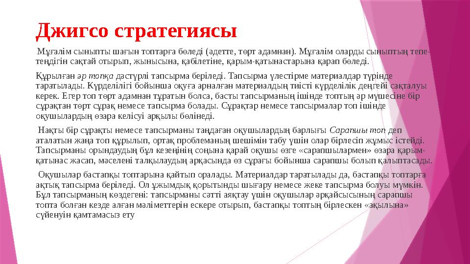 Джигсо стратегиясы Мұғалім сыныпты шағын топтарға бөледі (әдетте, төрт адамнан). Мұғалім оларды сыныптың тепе- теңдігін сақтай