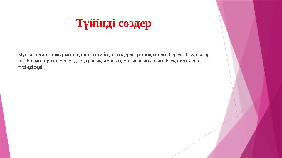 Т үйінді сөздер Мұғалім жаңа тақырыптың ішінен түйінді сөздерді әр топқа бөліп береді. Оқушылар топ болып бірігіп сол сөздерді