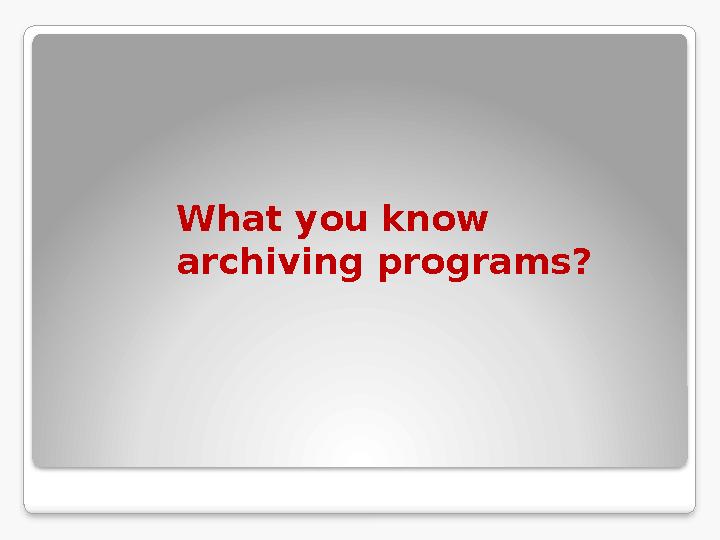 What you know archiving programs?