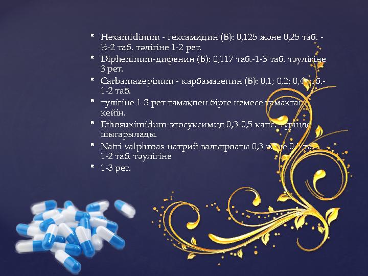  Hexamidinum - гексамидин (Б): 0,125 және 0,25 таб. - ½-2 таб. тәлігіне 1-2 рет.  Dipheninum- дифенин (Б): 0,117 таб.-1-3 та