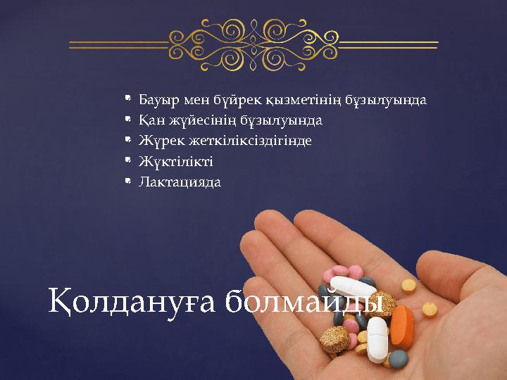  Бауыр мен бүйрек қызметінің бұзылуында  Қан жүйесінің бұзылуында  Жүрек жеткіліксіздігінде  Жүктілікті  Лактацияда Қолдану