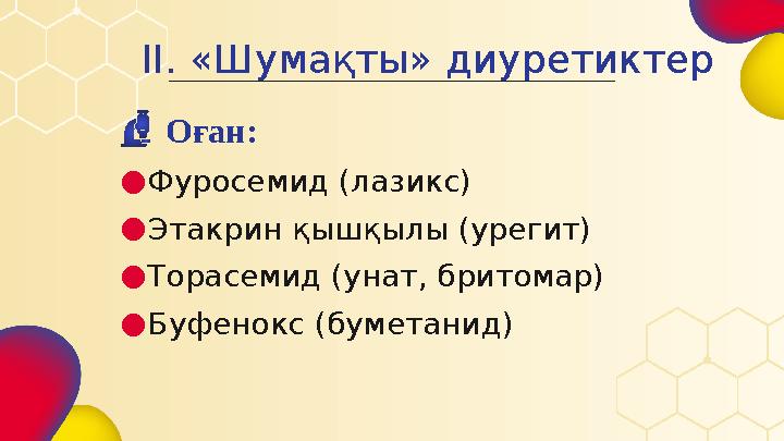 Оған: ● Фуросемид (лазикс) ● Этакрин қышқылы (урегит) ● Торасемид (унат, бритомар) ● Буфенокс (буметанид)ІІ. «Шумақты» диуретикт