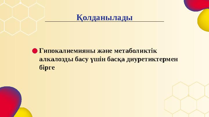 Қолданылады ● Гипокалиемияны және метаболиктік алкалозды басу үшін басқа диуретиктермен бірге