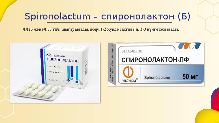 Spironolactum – спиронолактон (Б) 0,025 және 0,05 таб. шығарылады, әсері 1-2 күнде басталып, 2-3 күнге созылады.